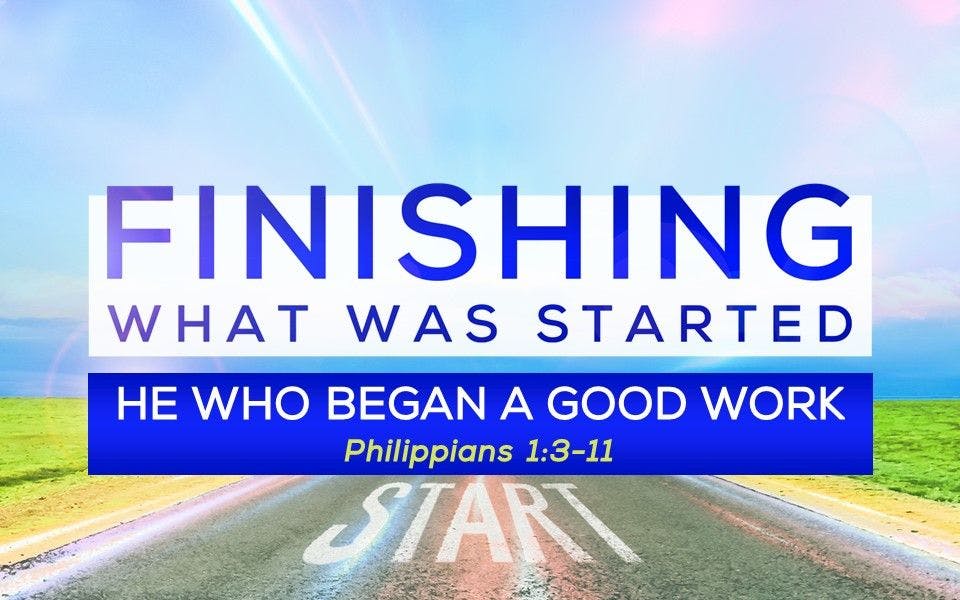 Finishing What Was Started: He Who Began A Good Work